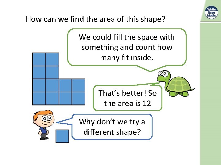 How can we find the area of this shape? We could fill the space