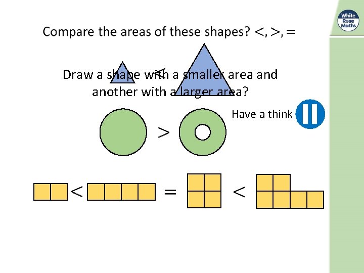 Draw a shape with a smaller area and another with a larger area? Have
