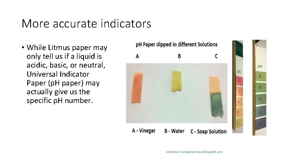 More accurate indicators • While Litmus paper may only tell us if a liquid