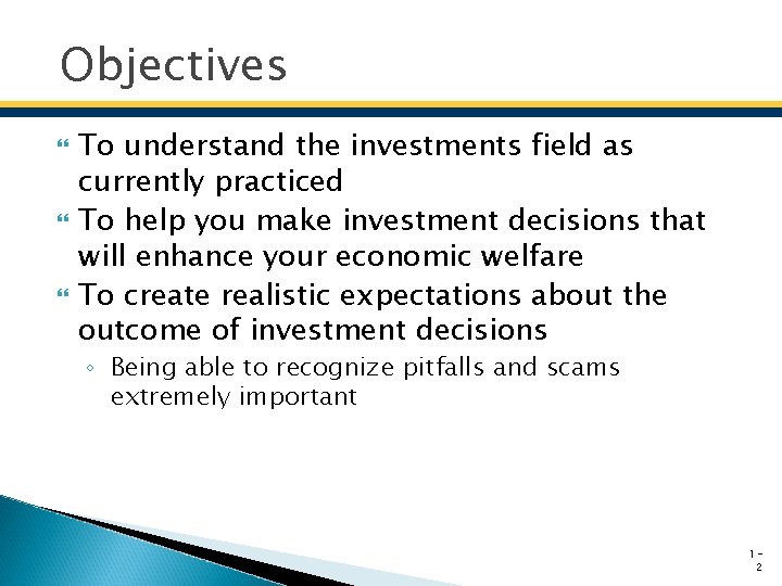 Objectives To understand the investments field as currently practiced To help you make investment