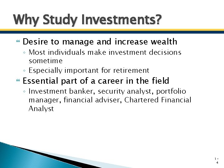 Why Study Investments? Desire to manage and increase wealth ◦ Most individuals make investment