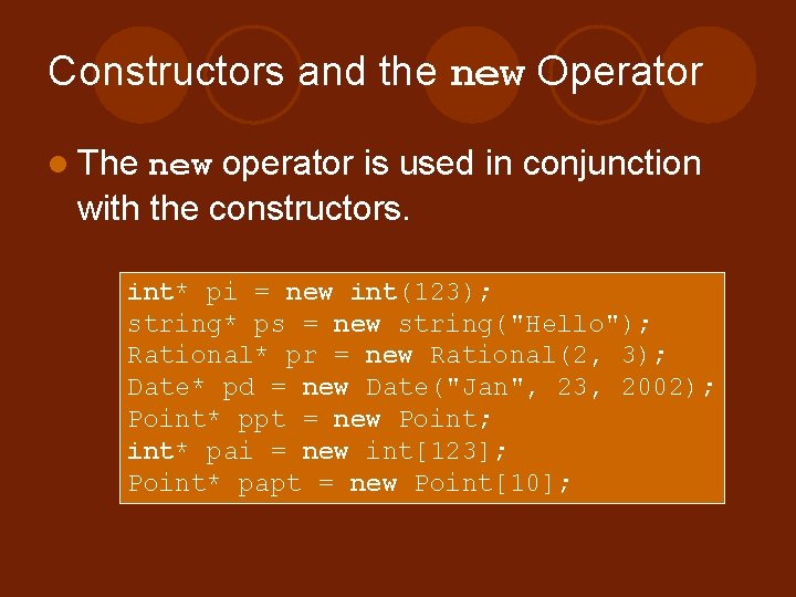 Constructors and the new Operator l The new operator is used in conjunction with