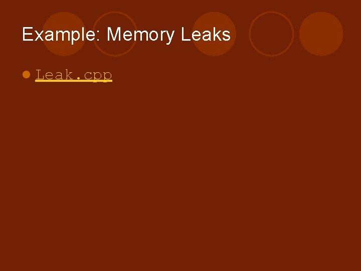 Example: Memory Leaks l Leak. cpp 