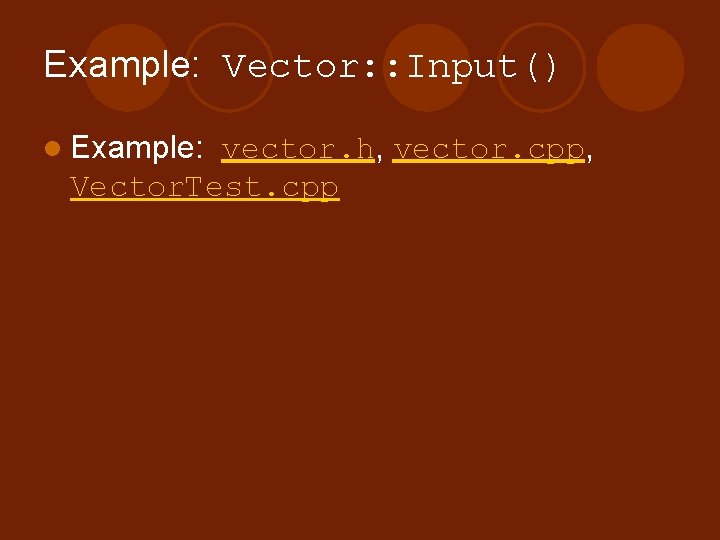 Example: Vector: : Input() l Example: vector. h, vector. cpp, Vector. Test. cpp 