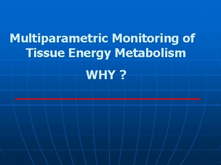 Multiparametric Monitoring of Tissue Energy Metabolism WHY ? 