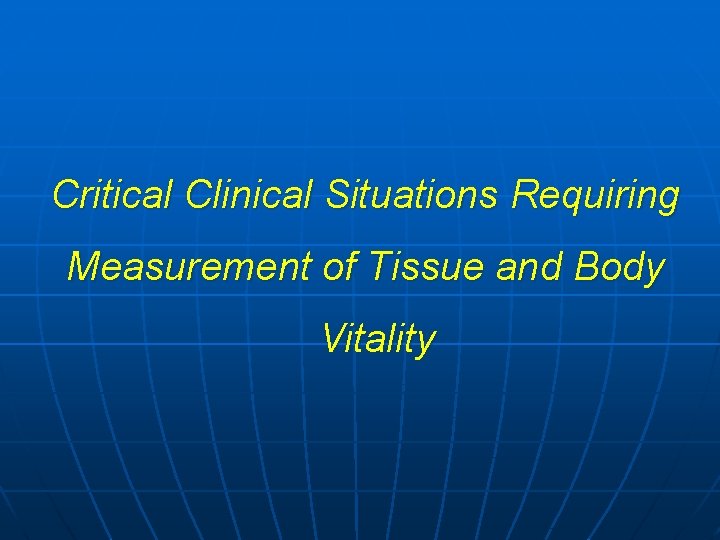 Critical Clinical Situations Requiring Measurement of Tissue and Body Vitality 