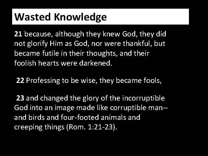 Wasted Knowledge 21 because, although they knew God, they did not glorify Him as