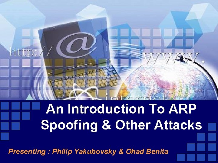 An Introduction To ARP Spoofing & Other Attacks Presenting : Philip Yakubovsky & Ohad