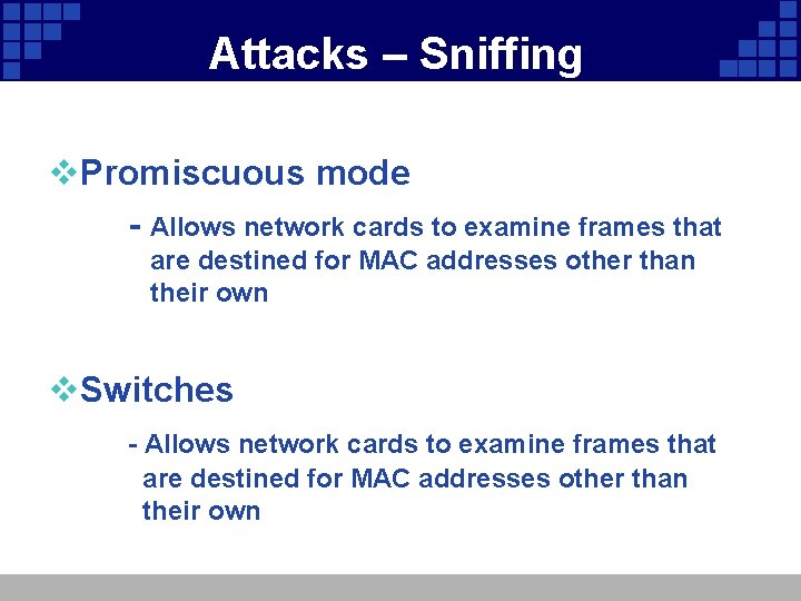 Attacks – Sniffing v. Promiscuous mode - Allows network cards to examine frames that