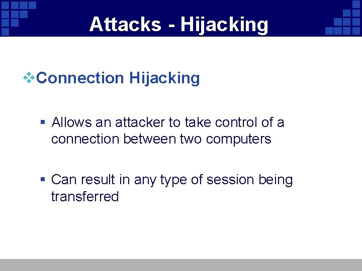 Attacks - Hijacking v. Connection Hijacking § Allows an attacker to take control of