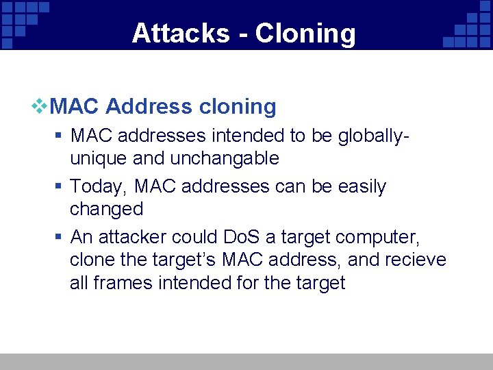 Attacks - Cloning v. MAC Address cloning § MAC addresses intended to be globallyunique