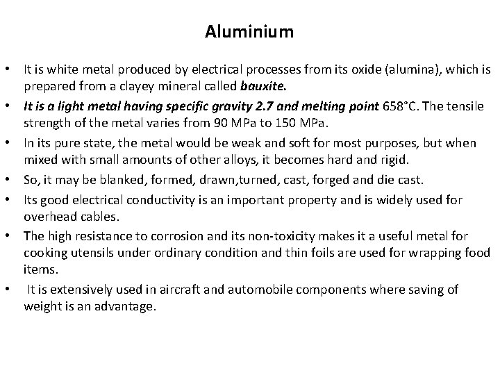 Aluminium • It is white metal produced by electrical processes from its oxide (alumina),