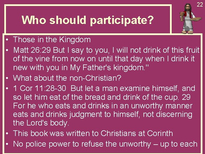 22 Who should participate? • Those in the Kingdom • Matt 26: 29 But