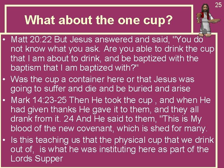 25 What about the one cup? • Matt 20: 22 But Jesus answered and