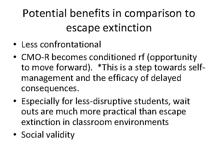 Potential benefits in comparison to escape extinction • Less confrontational • CMO-R becomes conditioned