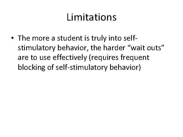 Limitations • The more a student is truly into selfstimulatory behavior, the harder “wait