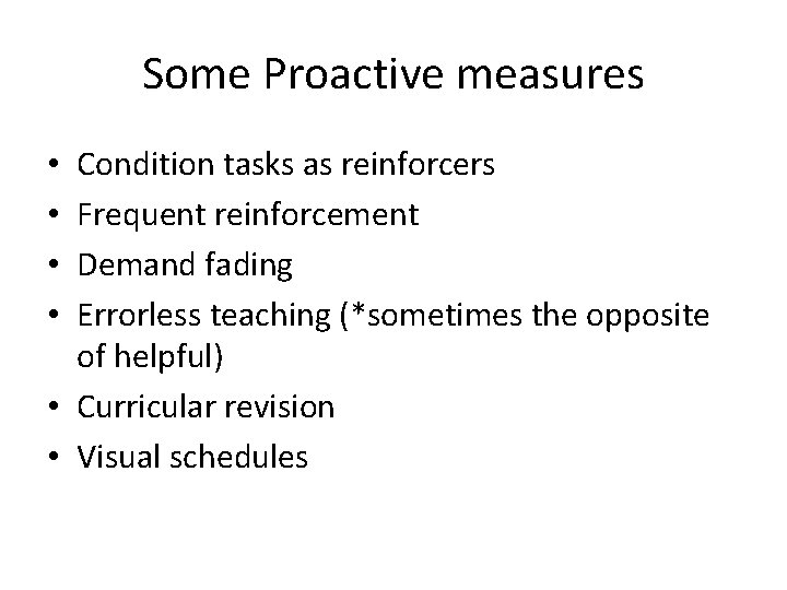 Some Proactive measures Condition tasks as reinforcers Frequent reinforcement Demand fading Errorless teaching (*sometimes