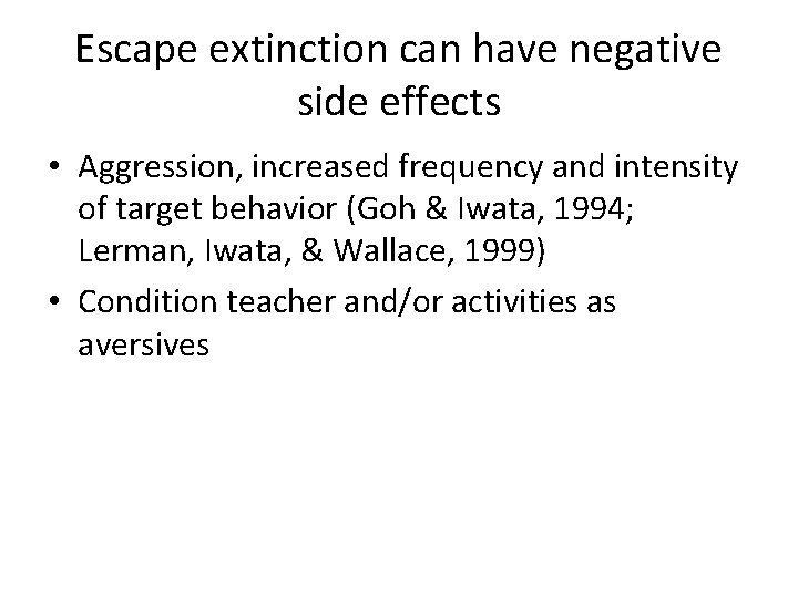 Escape extinction can have negative side effects • Aggression, increased frequency and intensity of