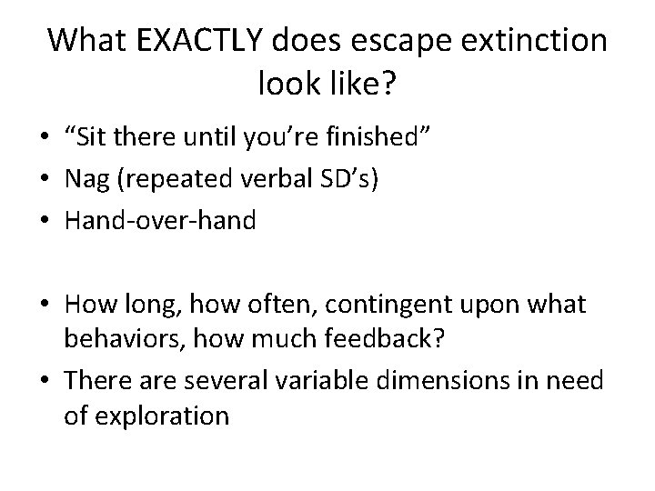 What EXACTLY does escape extinction look like? • “Sit there until you’re finished” •