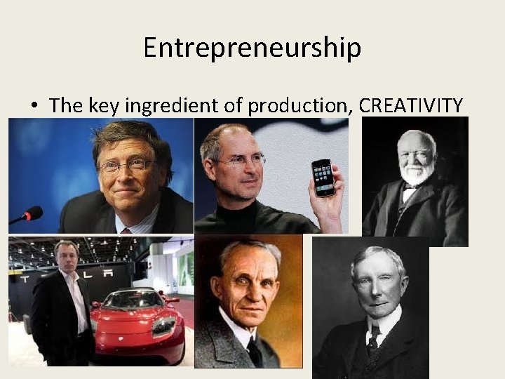 Entrepreneurship • The key ingredient of production, CREATIVITY 