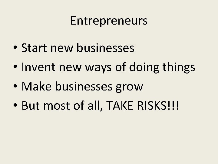 Entrepreneurs • Start new businesses • Invent new ways of doing things • Make