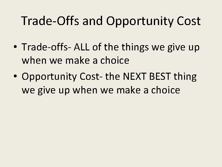 Trade-Offs and Opportunity Cost • Trade-offs- ALL of the things we give up when