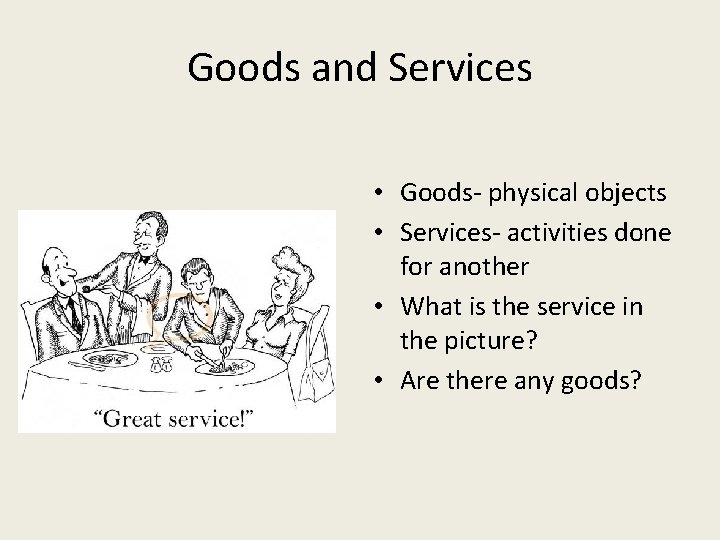 Goods and Services • Goods- physical objects • Services- activities done for another •