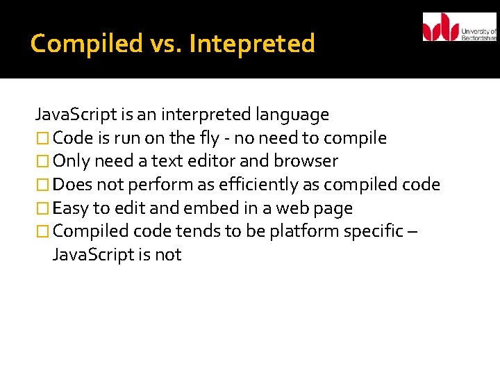 Compiled vs. Intepreted Java. Script is an interpreted language � Code is run on
