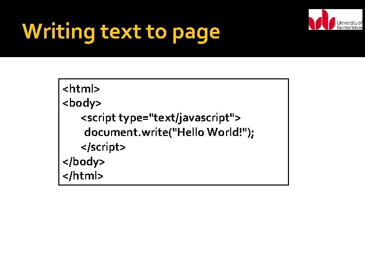 Writing text to page <html> <body> <script type="text/javascript"> document. write("Hello World!"); </script> </body> </html>