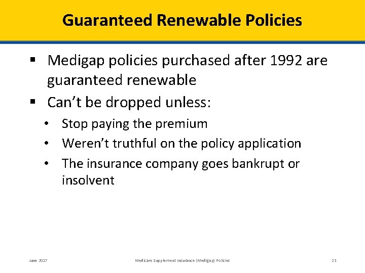 Guaranteed Renewable Policies § Medigap policies purchased after 1992 are guaranteed renewable § Can’t