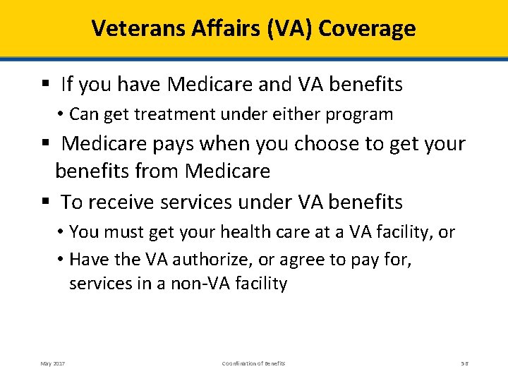 Veterans Affairs (VA) Coverage § If you have Medicare and VA benefits • Can