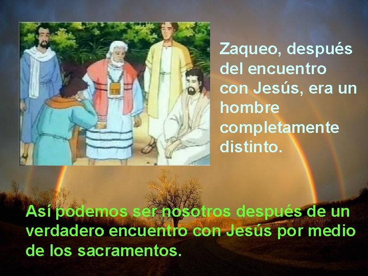Zaqueo, después del encuentro con Jesús, era un hombre completamente distinto. Así podemos ser
