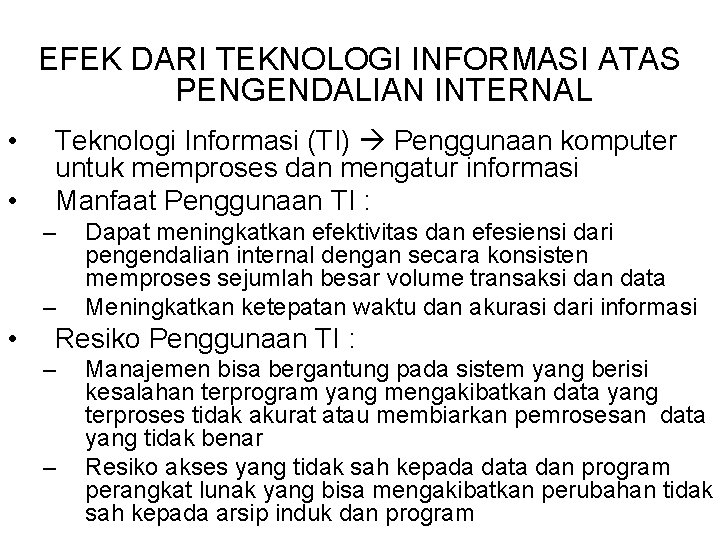 EFEK DARI TEKNOLOGI INFORMASI ATAS PENGENDALIAN INTERNAL • • Teknologi Informasi (TI) Penggunaan komputer