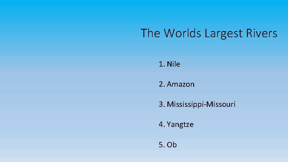 The Worlds Largest Rivers 1. Nile 2. Amazon 3. Mississippi-Missouri 4. Yangtze 5. Ob