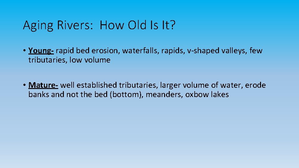 Aging Rivers: How Old Is It? • Young- rapid bed erosion, waterfalls, rapids, v-shaped