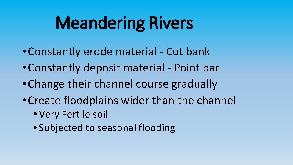 Meandering Rivers • Constantly erode material - Cut bank • Constantly deposit material -