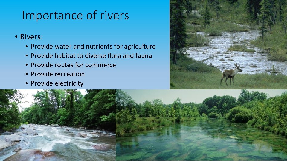 Importance of rivers • Rivers: • • • Provide water and nutrients for agriculture