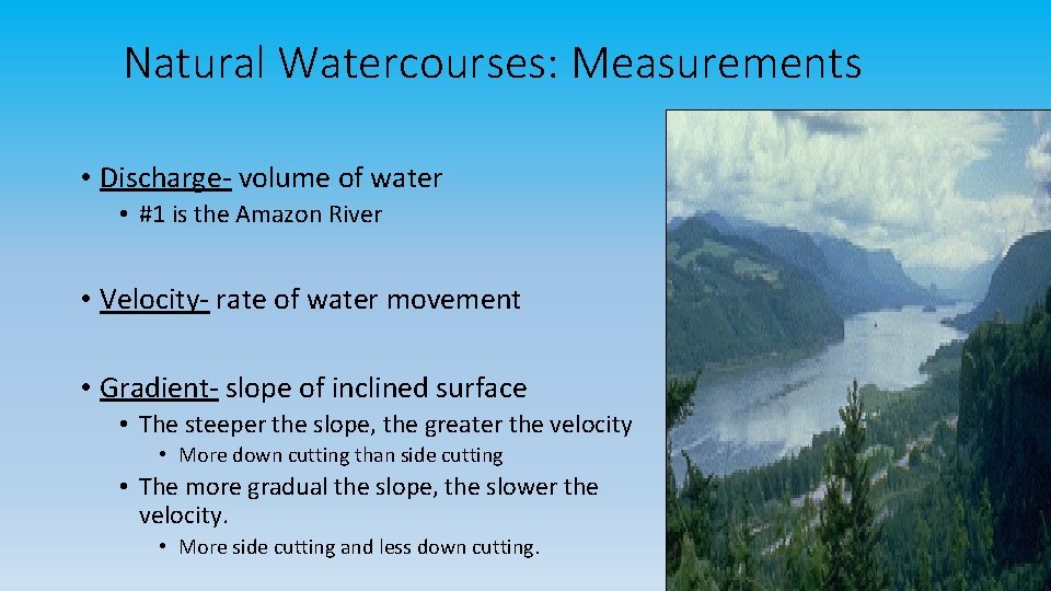 Natural Watercourses: Measurements • Discharge- volume of water • #1 is the Amazon River