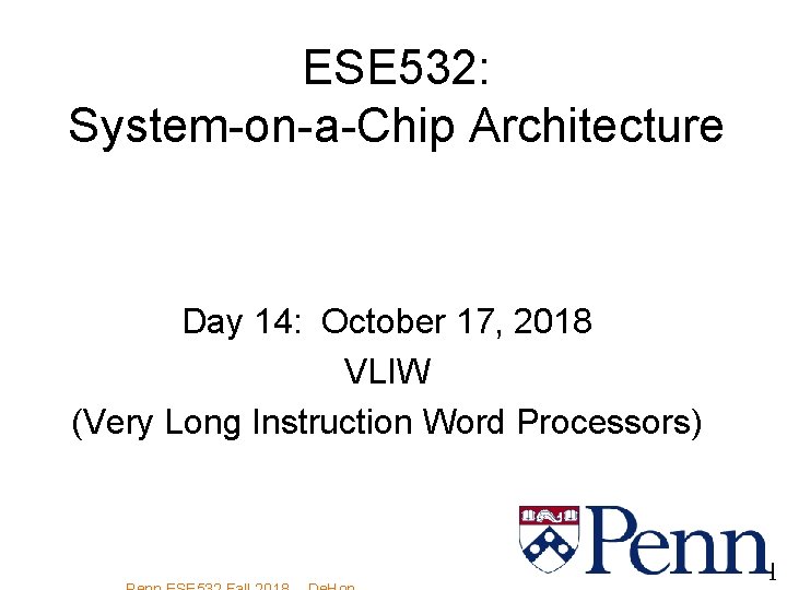 ESE 532: System-on-a-Chip Architecture Day 14: October 17, 2018 VLIW (Very Long Instruction Word