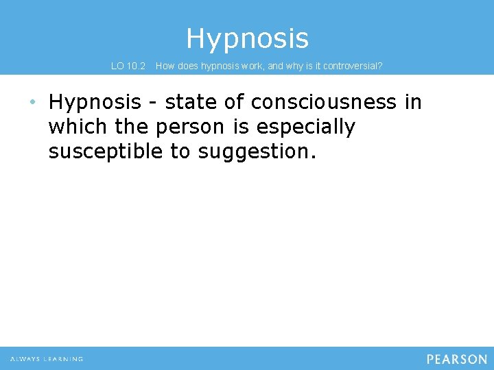 Hypnosis LO 10. 2 How does hypnosis work, and why is it controversial? •