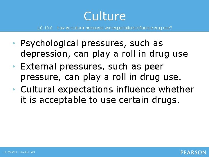 Culture LO 10. 6 How do cultural pressures and expectations influence drug use? •