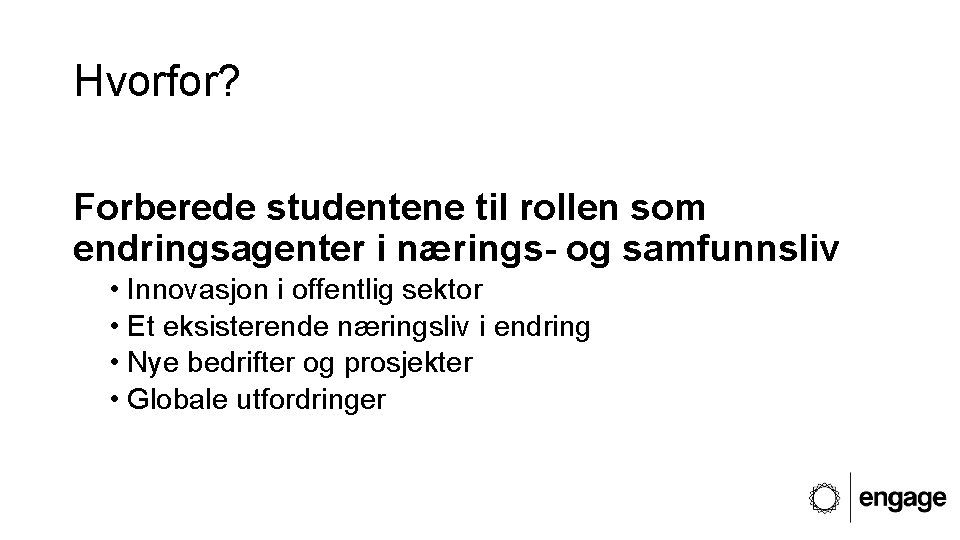 Hvorfor? Forberede studentene til rollen som endringsagenter i nærings- og samfunnsliv • Innovasjon i