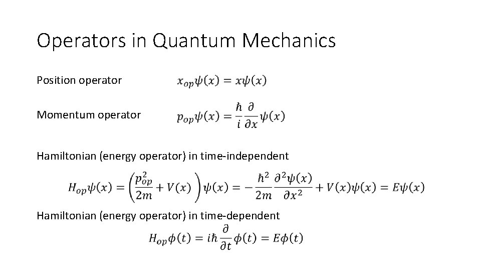 Operators in Quantum Mechanics Position operator Momentum operator Hamiltonian (energy operator) in time-independent Hamiltonian