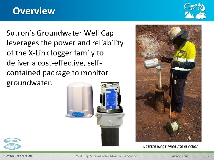 Overview Sutron’s Groundwater Well Cap leverages the power and reliability of the X-Link logger