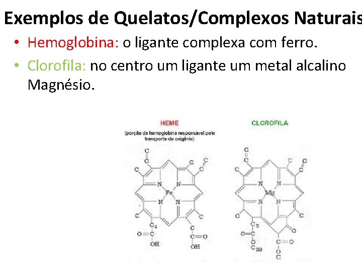 Exemplos de Quelatos/Complexos Naturais • Hemoglobina: o ligante complexa com ferro. • Clorofila: no