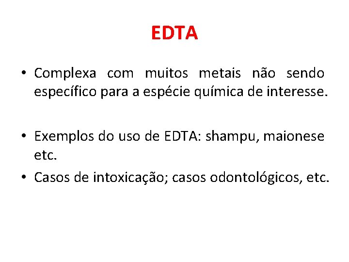 EDTA • Complexa com muitos metais não sendo específico para a espécie química de