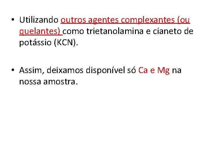  • Utilizando outros agentes complexantes (ou quelantes) como trietanolamina e cianeto de potássio