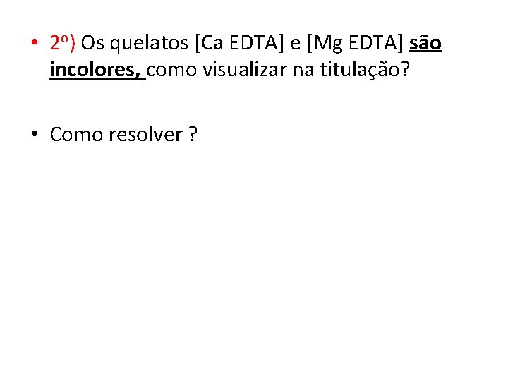  • 2 o) Os quelatos [Ca EDTA] e [Mg EDTA] são incolores, como