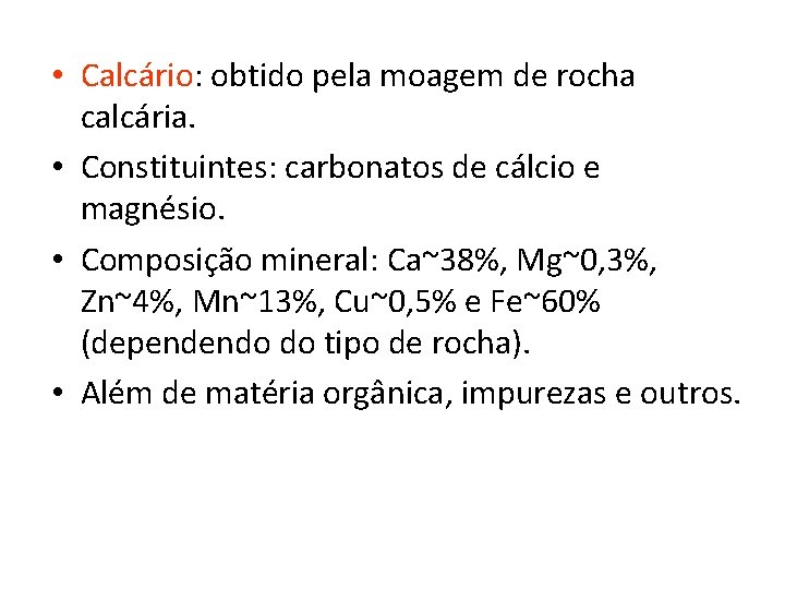  • Calcário: obtido pela moagem de rocha calcária. • Constituintes: carbonatos de cálcio