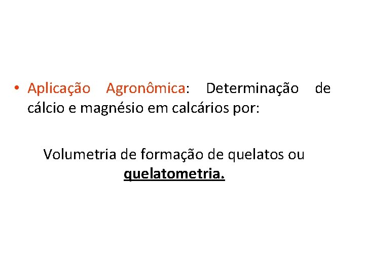  • Aplicação Agronômica: Determinação de cálcio e magnésio em calcários por: Volumetria de